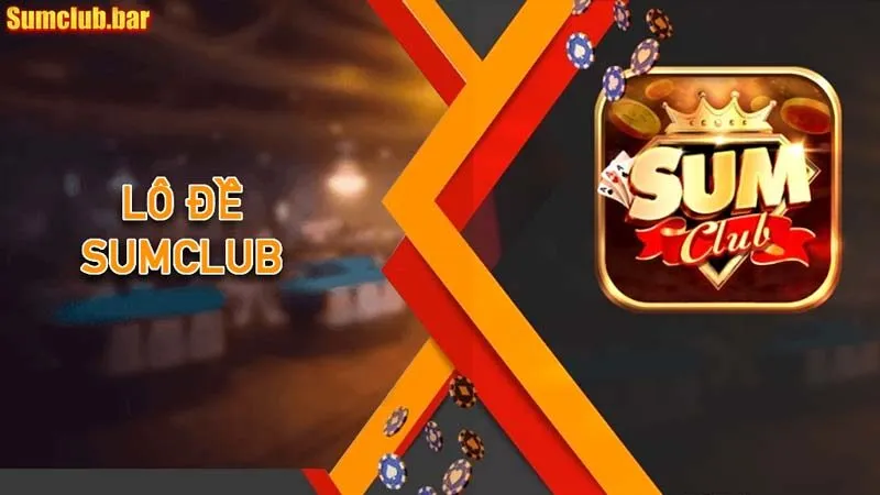 Lô đề Sumclub 1 ăn 99 sân chơi đáng tin cậy nhất hiện nay